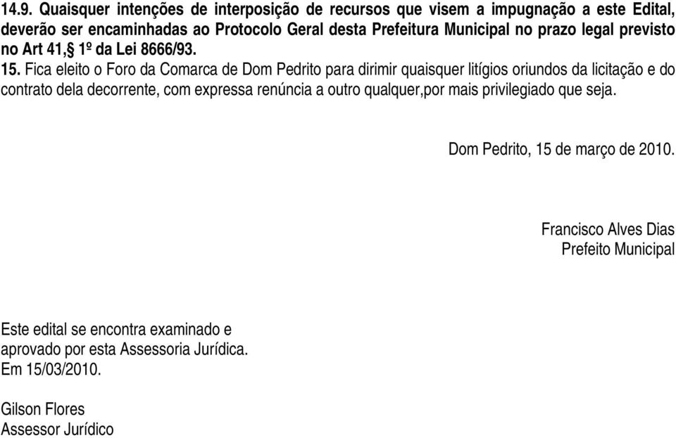 Fica eleito o Foro da Comarca de Dom Pedrito para dirimir quaisquer litígios oriundos da licitação e do contrato dela decorrente, com expressa renúncia a