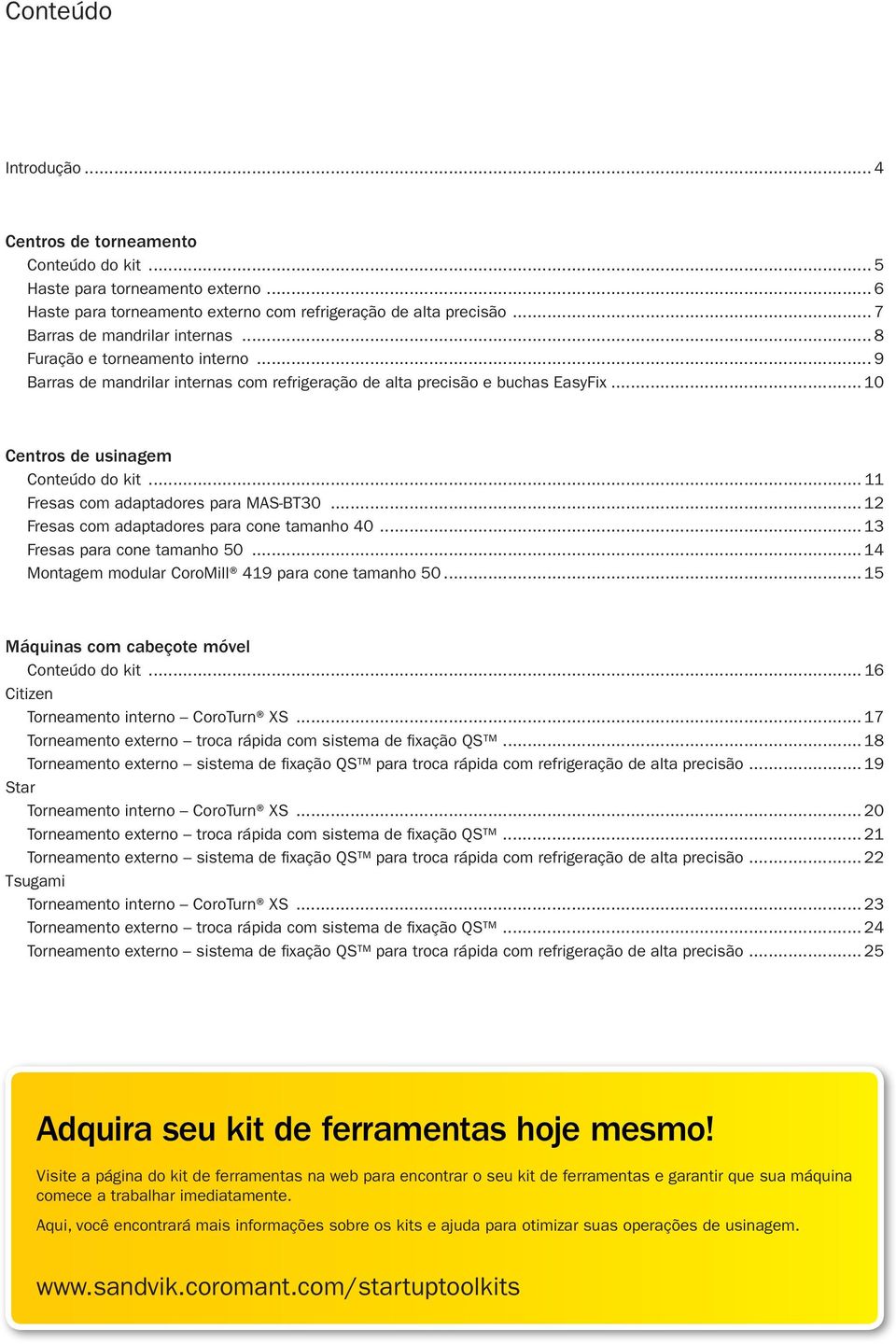 .. 11 Fresas com adaptadores para MAS-BT30... 12 Fresas com adaptadores para cone tamanho 40... 13 Fresas para cone tamanho 50... 14 Montagem modular CoroMill 419 para cone tamanho 50.