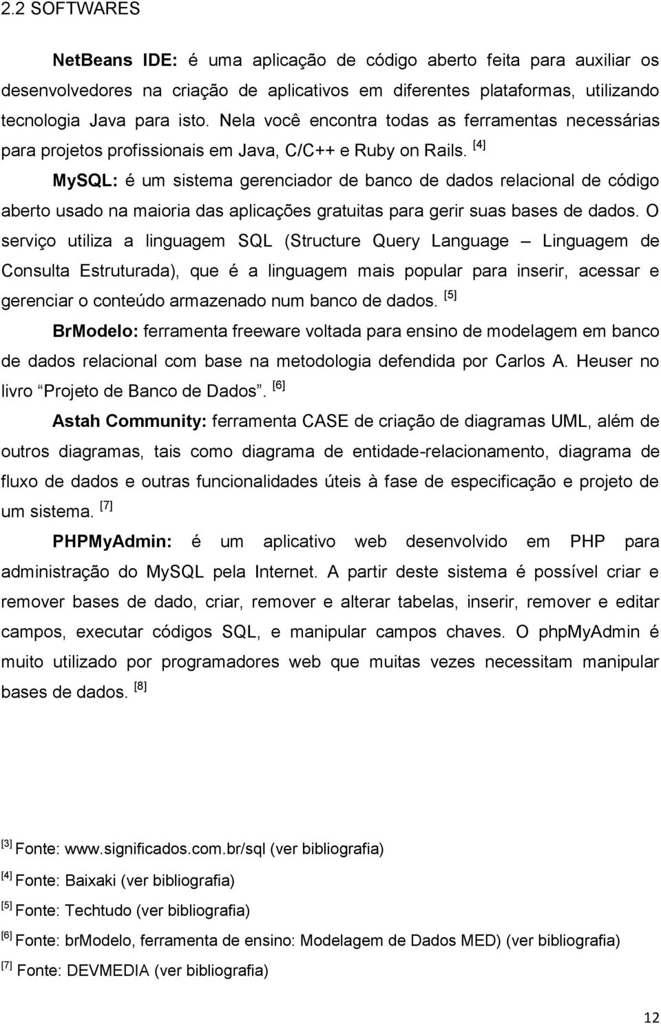 [4] MySQL: é um sistema gerenciador de banco de dados relacional de código aberto usado na maioria das aplicações gratuitas para gerir suas bases de dados.