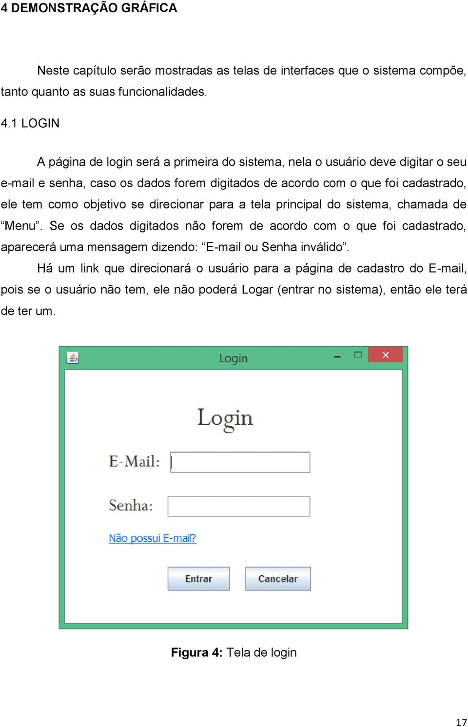 como objetivo se direcionar para a tela principal do sistema, chamada de Menu.