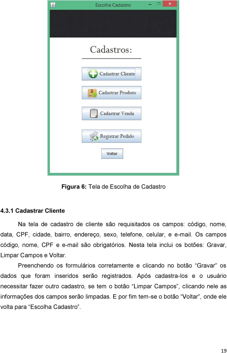 Os campos código, nome, CPF e e-mail são obrigatórios. Nesta tela inclui os botões: Gravar, Limpar Campos e Voltar.
