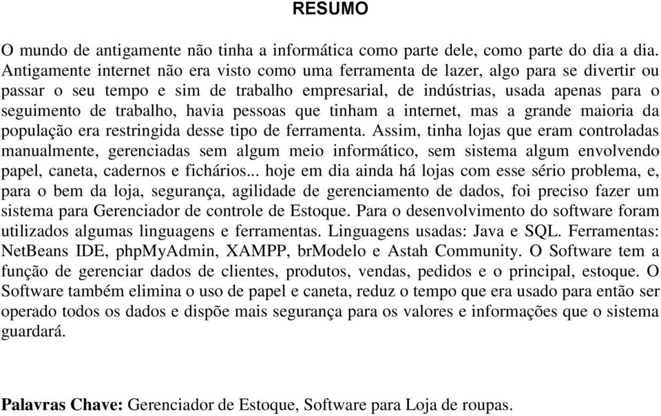 havia pessoas que tinham a internet, mas a grande maioria da população era restringida desse tipo de ferramenta.