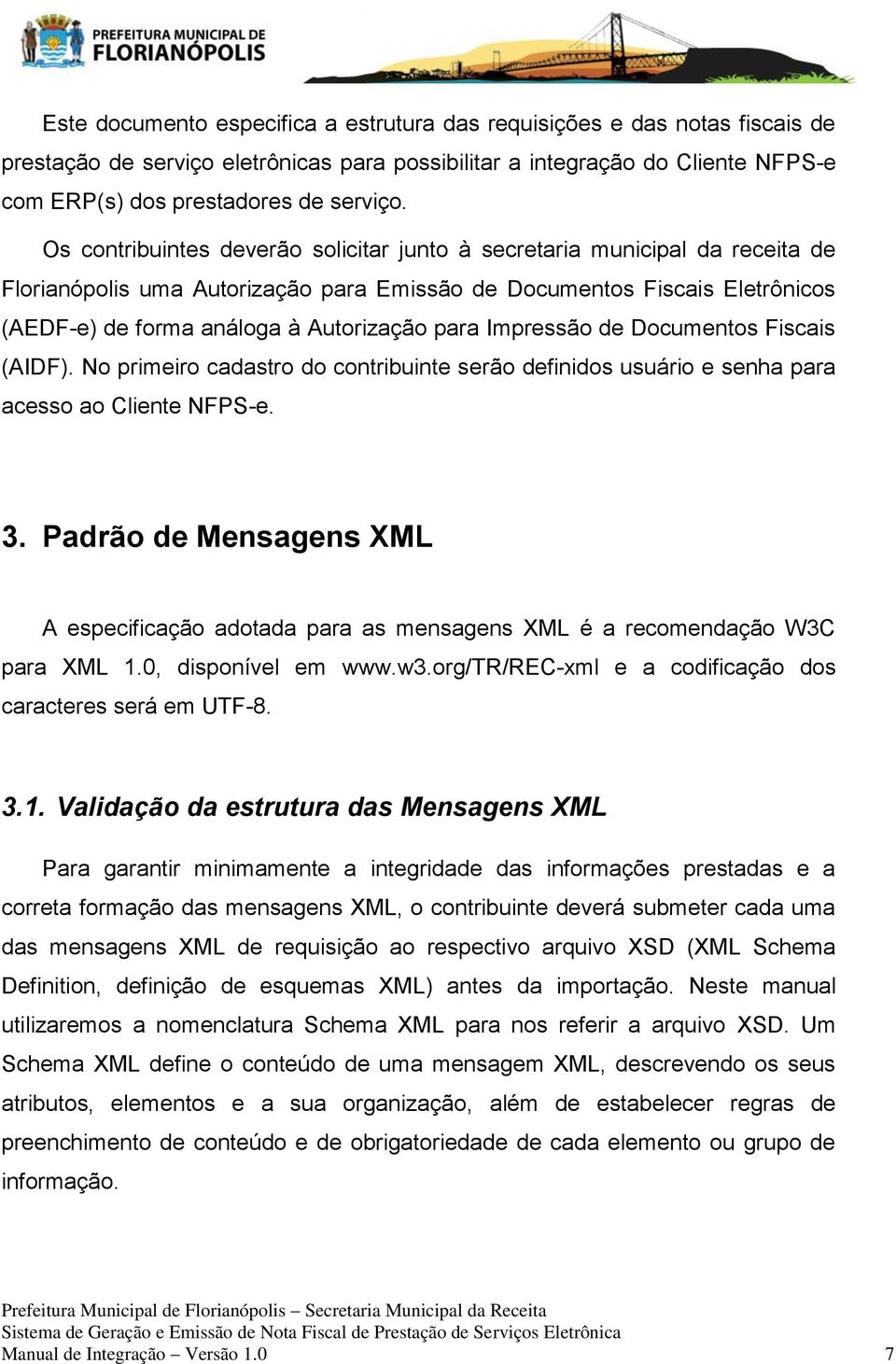 Impressão de Documentos Fiscais (AIDF). No primeiro cadastro do contribuinte serão definidos usuário e senha para acesso ao Cliente NFPS-e. 3.