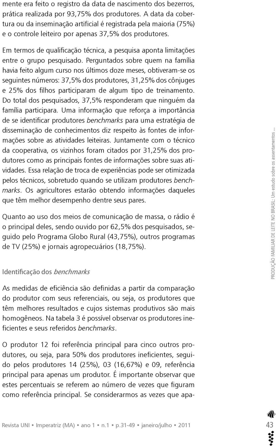 Em termos de qualificação técnica, a pesquisa aponta limitações entre o grupo pesquisado.