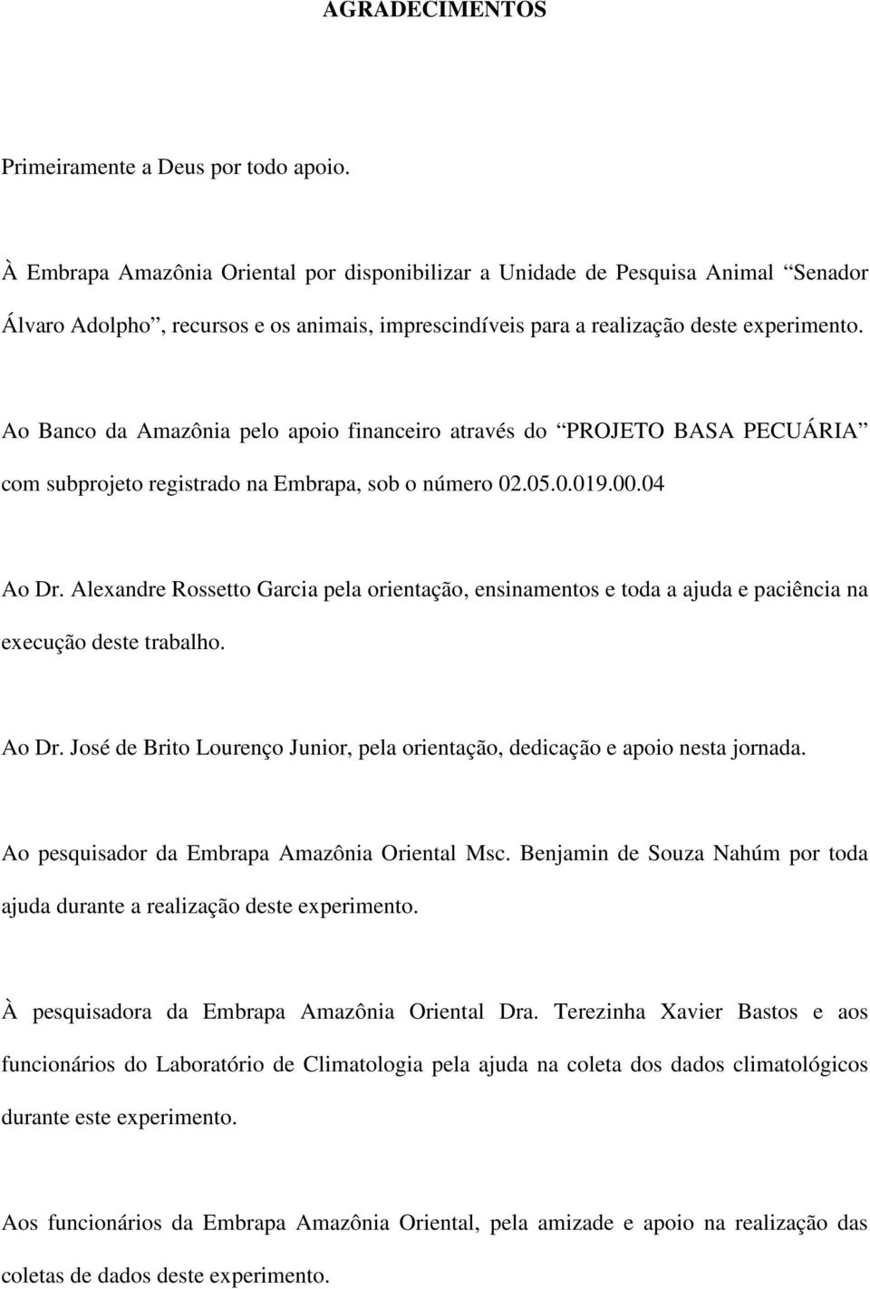 Ao Banco da Amazônia pelo apoio financeiro através do PROJETO BASA PECUÁRIA com subprojeto registrado na Embrapa, sob o número 02.05.0.019.00.04 Ao Dr.