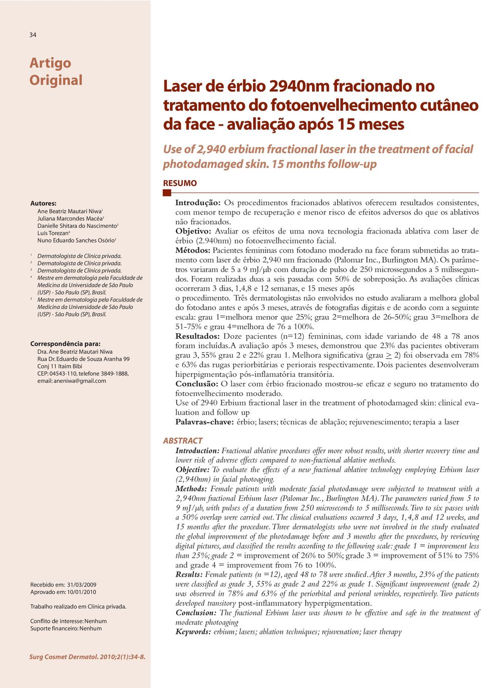 15 months follow-up RESUMO Autores: Ane Beatriz Mautari Niwa 1 Juliana Marcondes Macéa 2 Danielle Shitara do Nascimento 3 Luís Torezan 4 Nuno Eduardo Sanches Osório 5 1 2 3 4 Mestre em dermatologia