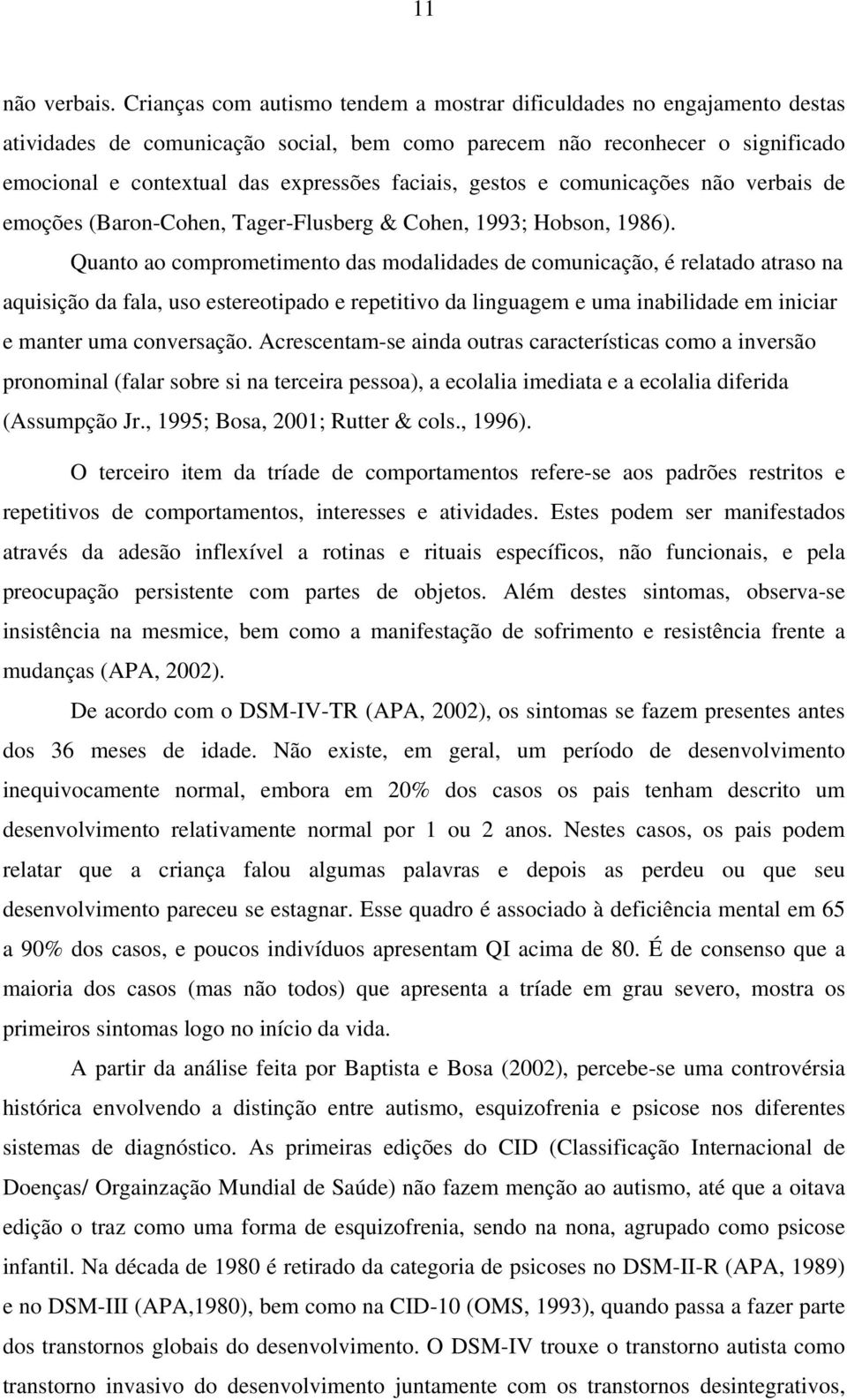 gestos e comunicações não verbais de emoções (Baron-Cohen, Tager-Flusberg & Cohen, 1993; Hobson, 1986).