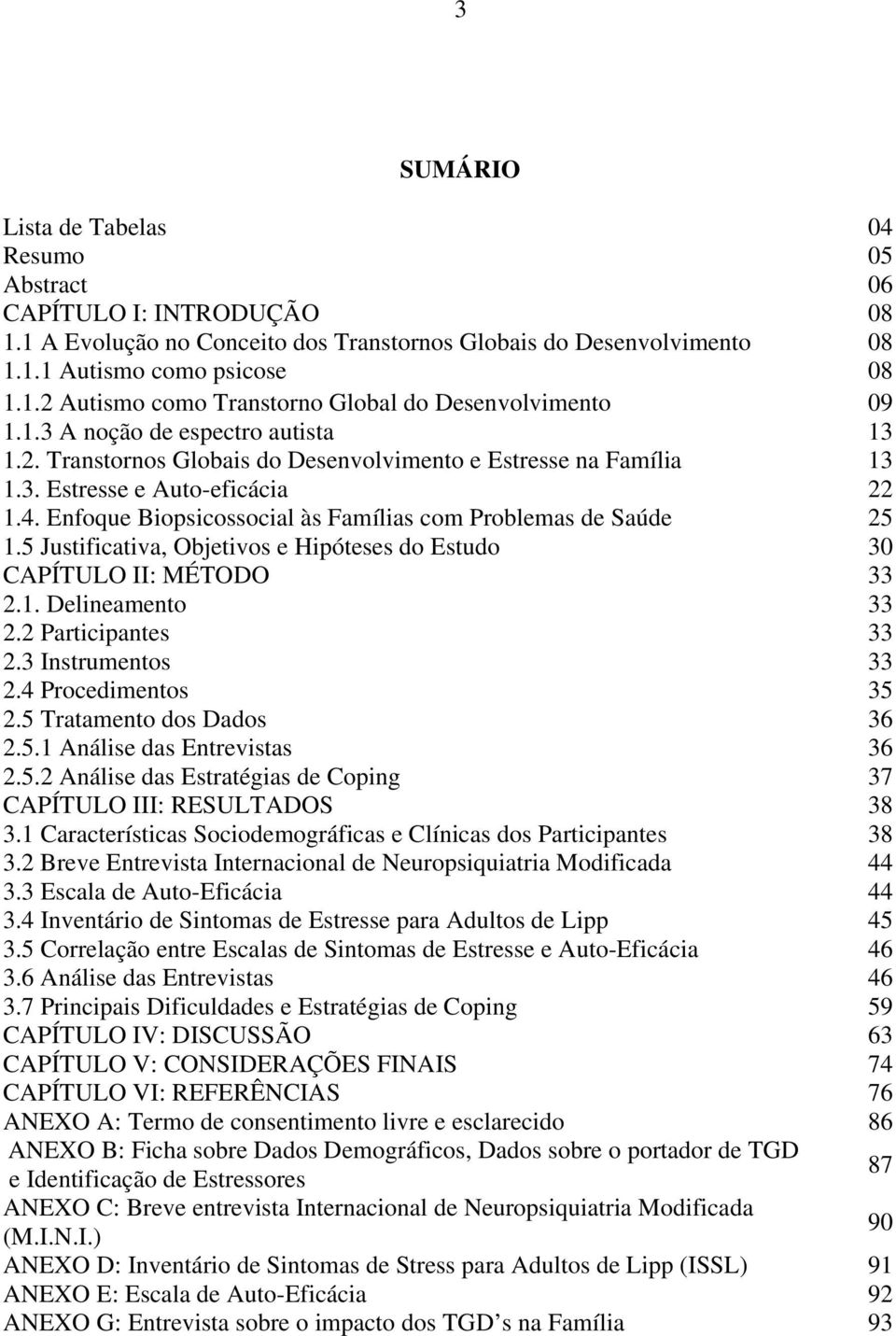 Enfoque Biopsicossocial às Famílias com Problemas de Saúde 25 1.5 Justificativa, Objetivos e Hipóteses do Estudo 30 CAPÍTULO II: MÉTODO 33 2.1. Delineamento 33 2.2 Participantes 33 2.