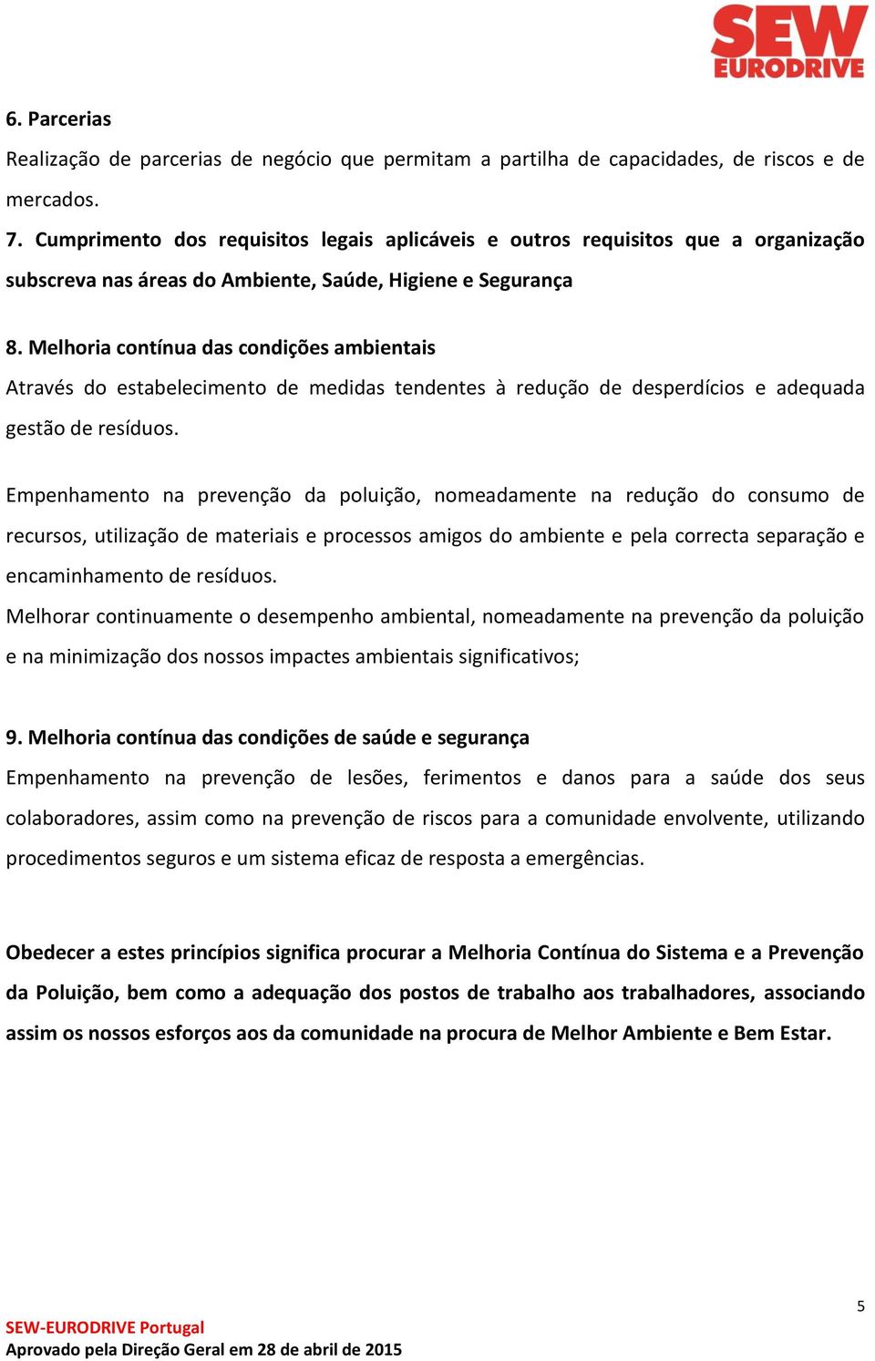 Melhoria contínua das condições ambientais Através do estabelecimento de medidas tendentes à redução de desperdícios e adequada gestão de resíduos.