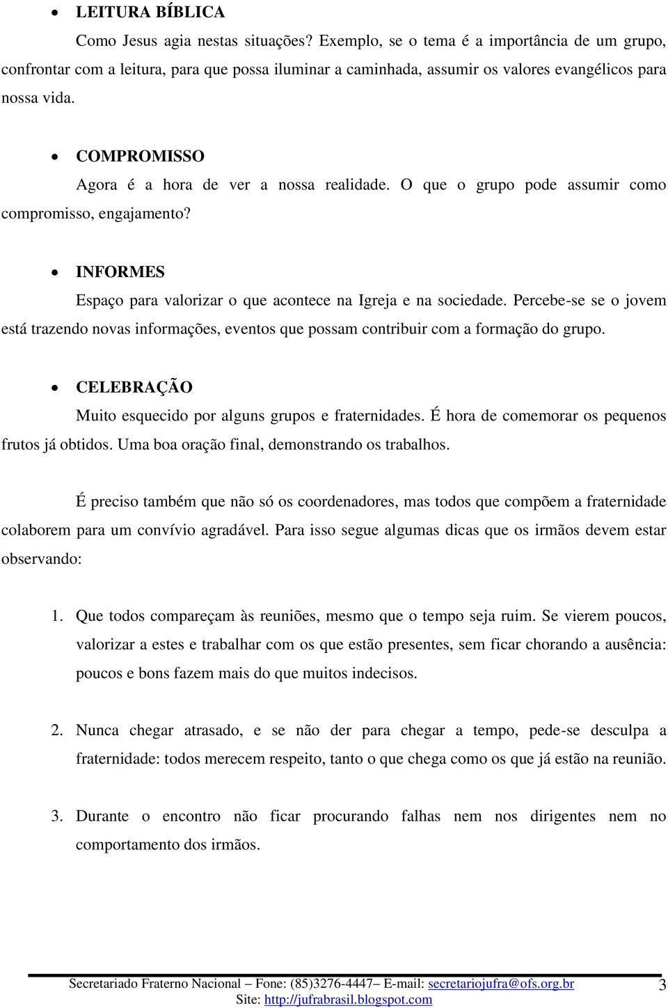 COMPROMISSO Agora é a hora de ver a nossa realidade. O que o grupo pode assumir como compromisso, engajamento? INFORMES Espaço para valorizar o que acontece na Igreja e na sociedade.