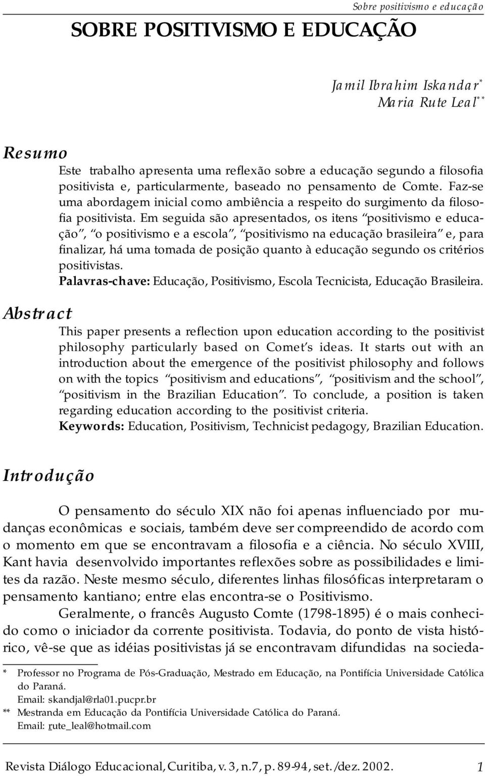 Em seguida são apresentados, os itens positivismo e educação, o positivismo e a escola, positivismo na educação brasileira e, para finalizar, há uma tomada de posição quanto à educação segundo os