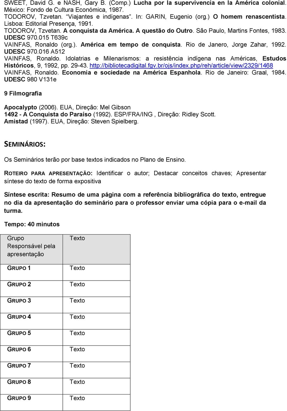 Rio de Janero, Jorge Zahar, 1992. UDESC 970.016 A512 VAINFAS, Ronaldo. Idolatrias e Milenarismos: a resistência indígena nas Américas, Estudos Históricos, 9, 1992, pp. 29-43. http://bibliotecadigital.