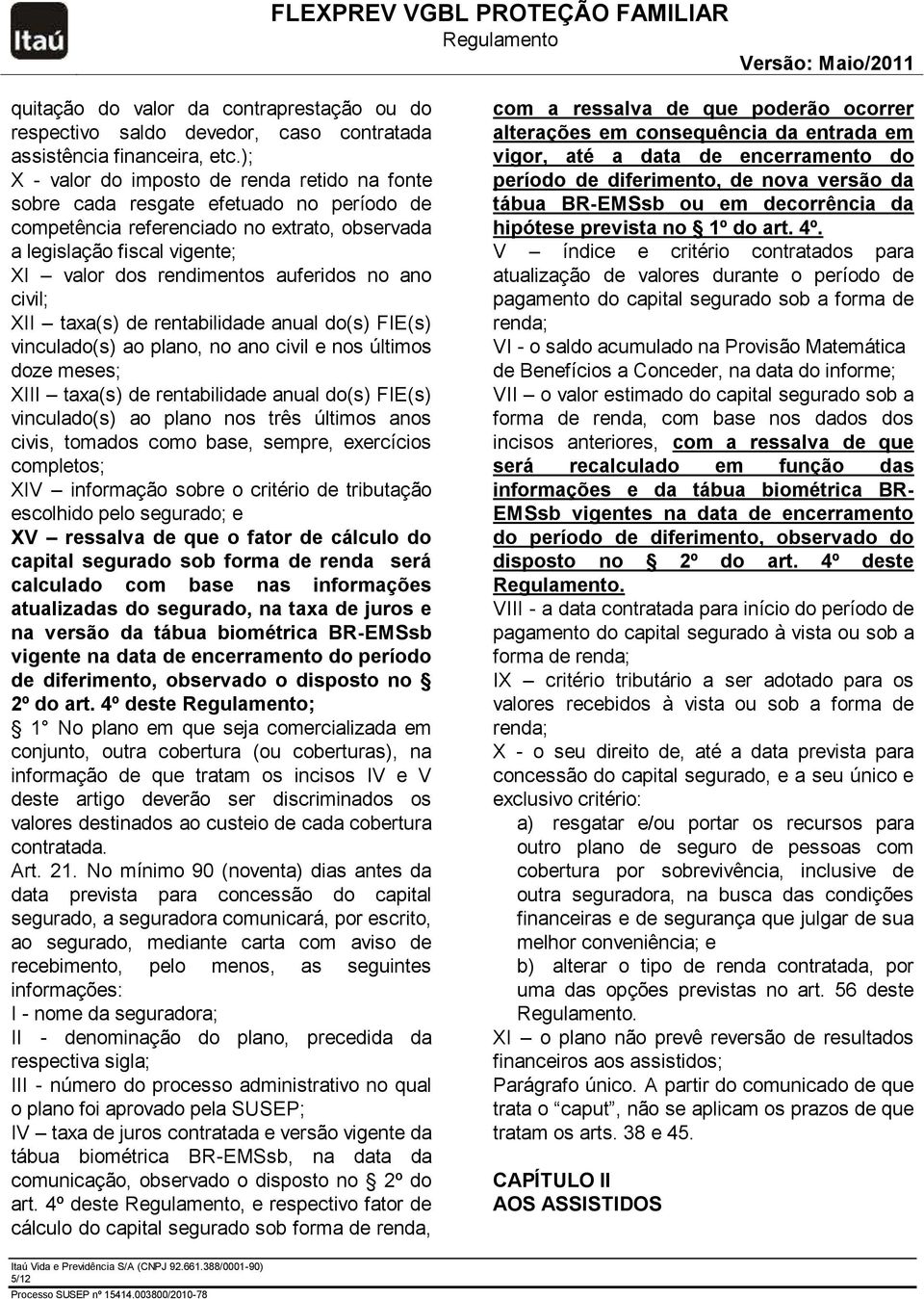 auferidos no ano civil; XII taxa(s) de rentabilidade anual do(s) FIE(s) vinculado(s) ao plano, no ano civil e nos últimos doze meses; XIII taxa(s) de rentabilidade anual do(s) FIE(s) vinculado(s) ao