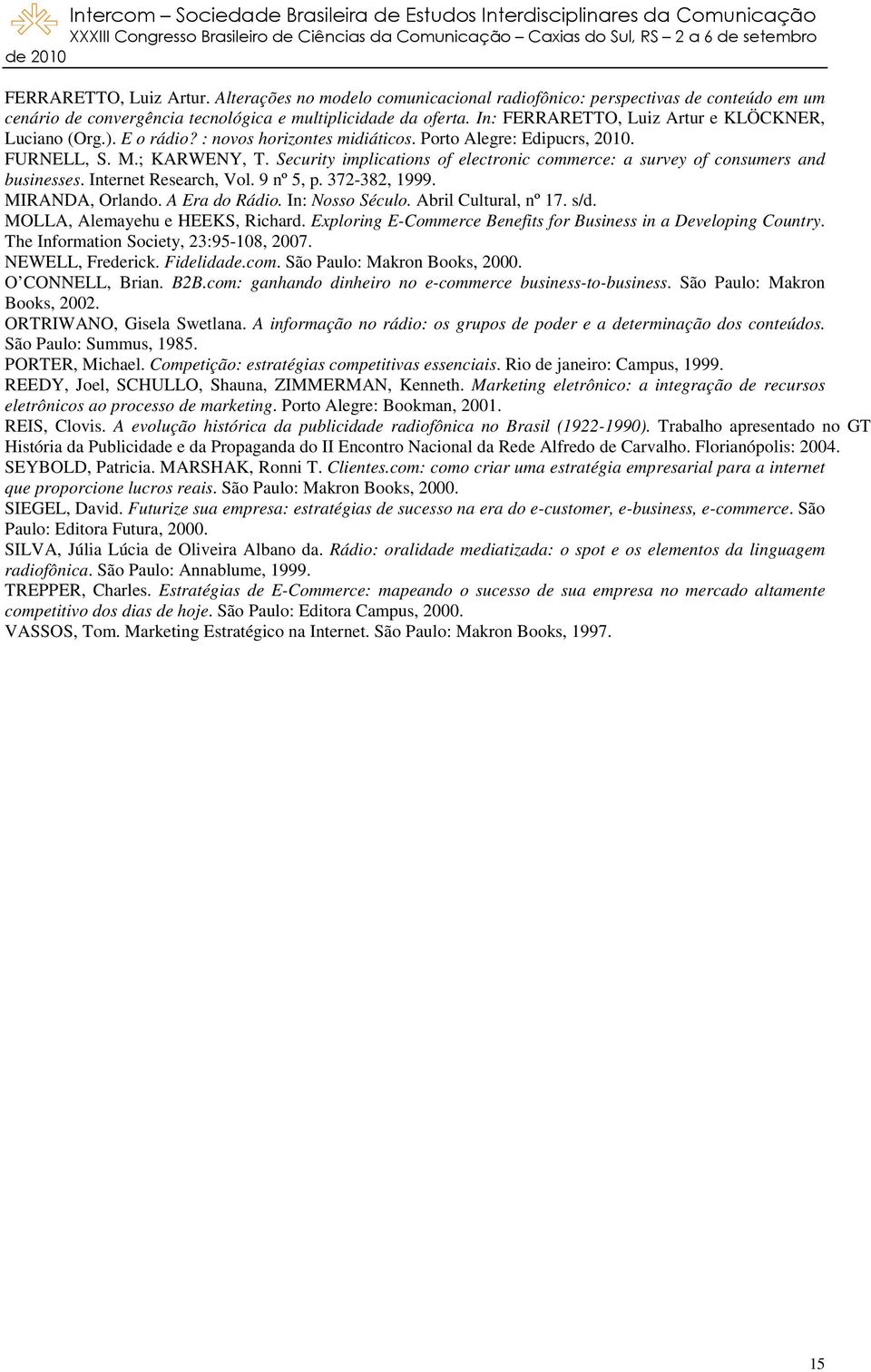 Security implications of electronic commerce: a survey of consumers and businesses. Internet Research, Vol. 9 nº 5, p. 372-382, 1999. MIRANDA, Orlando. A Era do Rádio. In: Nosso Século.