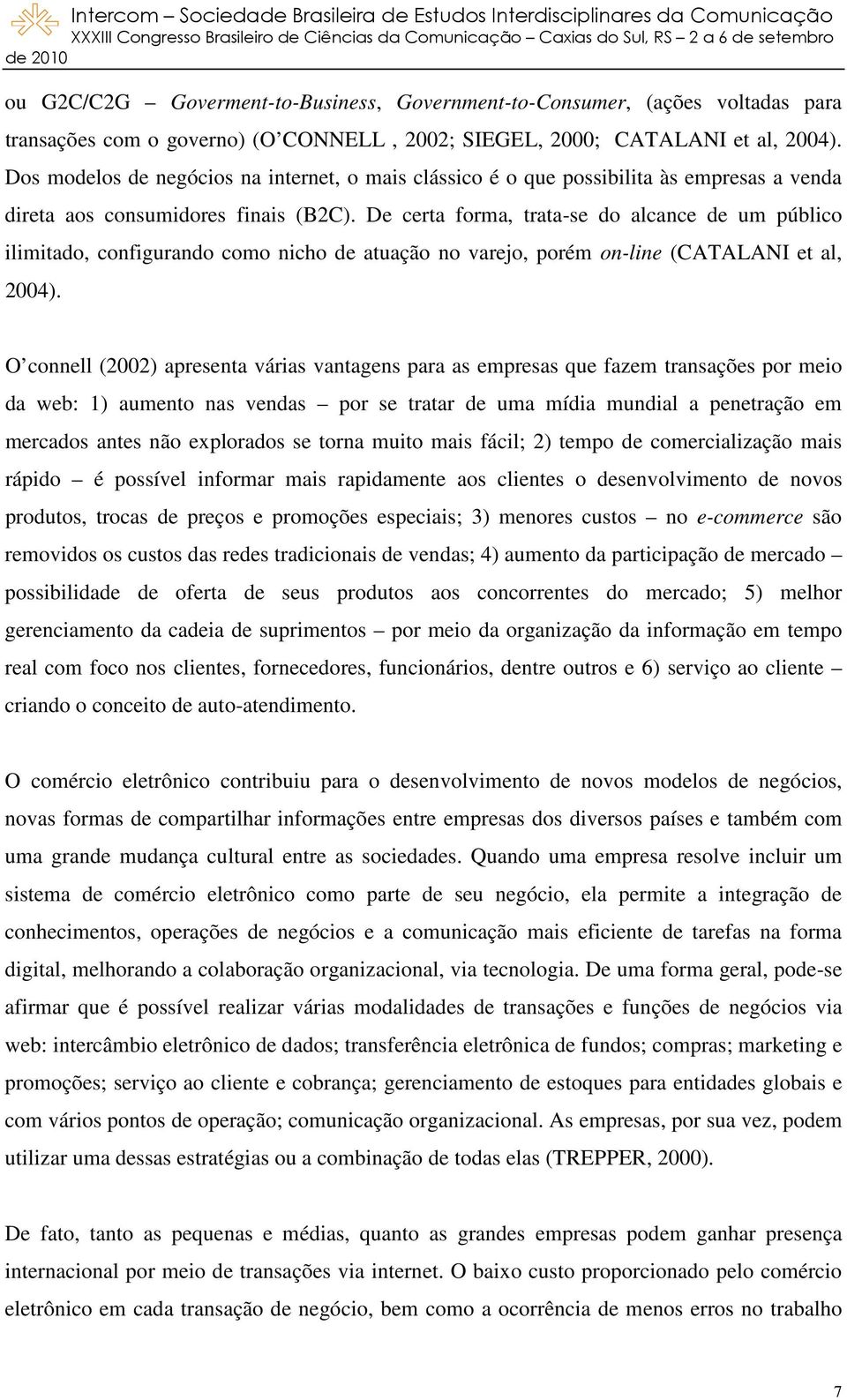 De certa forma, trata-se do alcance de um público ilimitado, configurando como nicho de atuação no varejo, porém on-line (CATALANI et al, 2004).