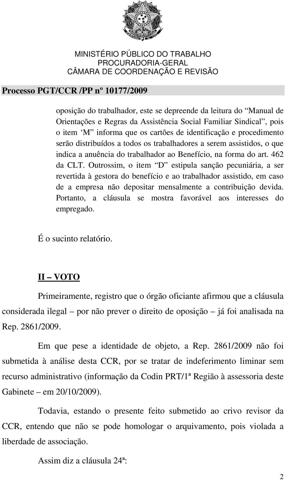 Outrossim, o item D estipula sanção pecuniária, a ser revertida à gestora do benefício e ao trabalhador assistido, em caso de a empresa não depositar mensalmente a contribuição devida.