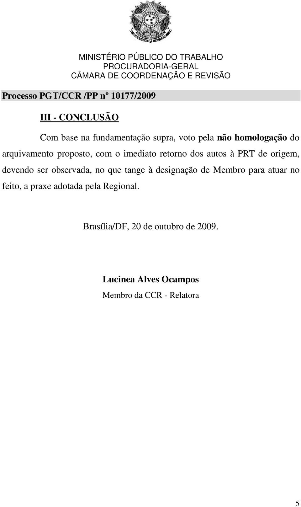 observada, no que tange à designação de Membro para atuar no feito, a praxe adotada