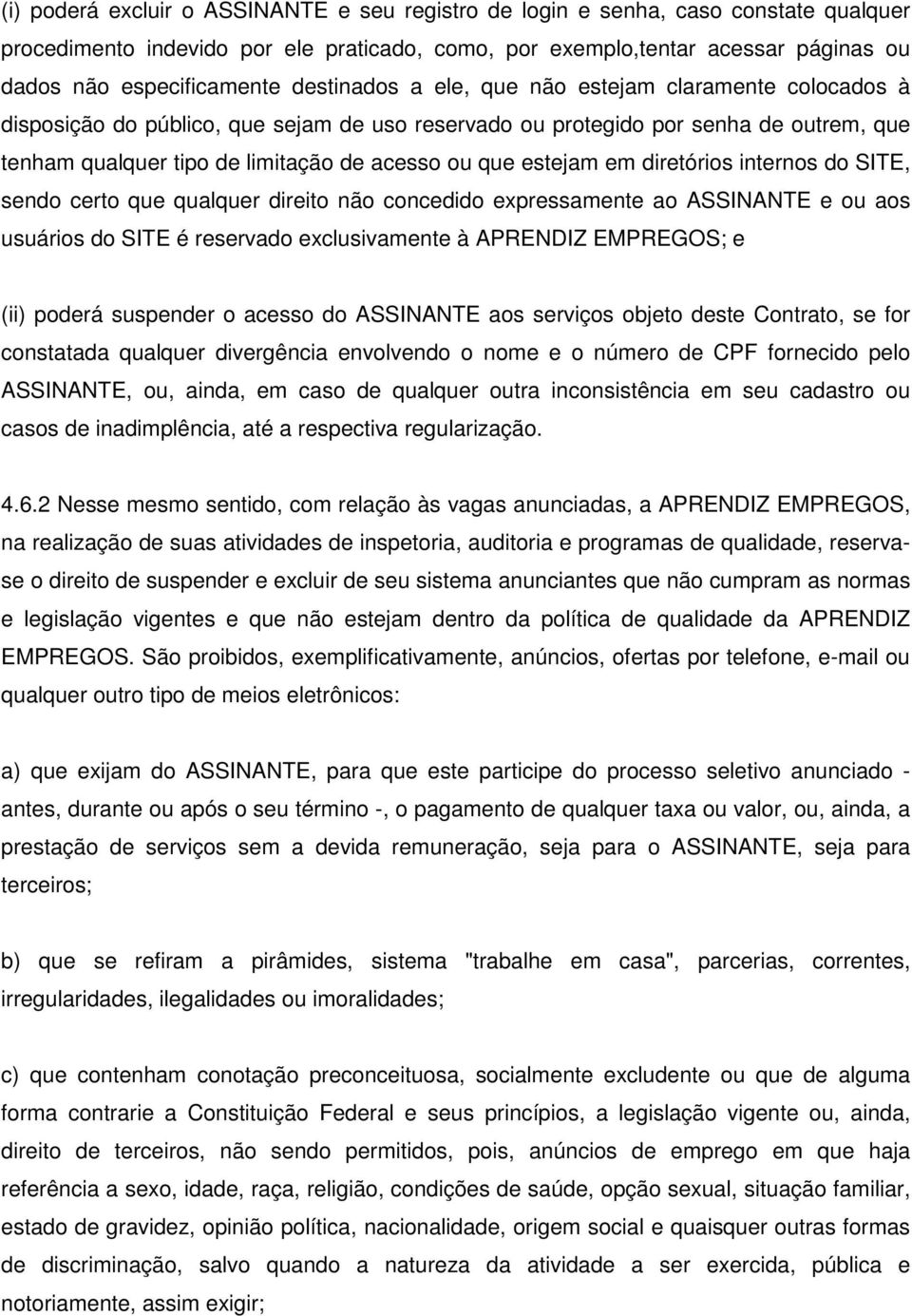 estejam em diretórios internos do SITE, sendo certo que qualquer direito não concedido expressamente ao ASSINANTE e ou aos usuários do SITE é reservado exclusivamente à APRENDIZ EMPREGOS; e (ii)