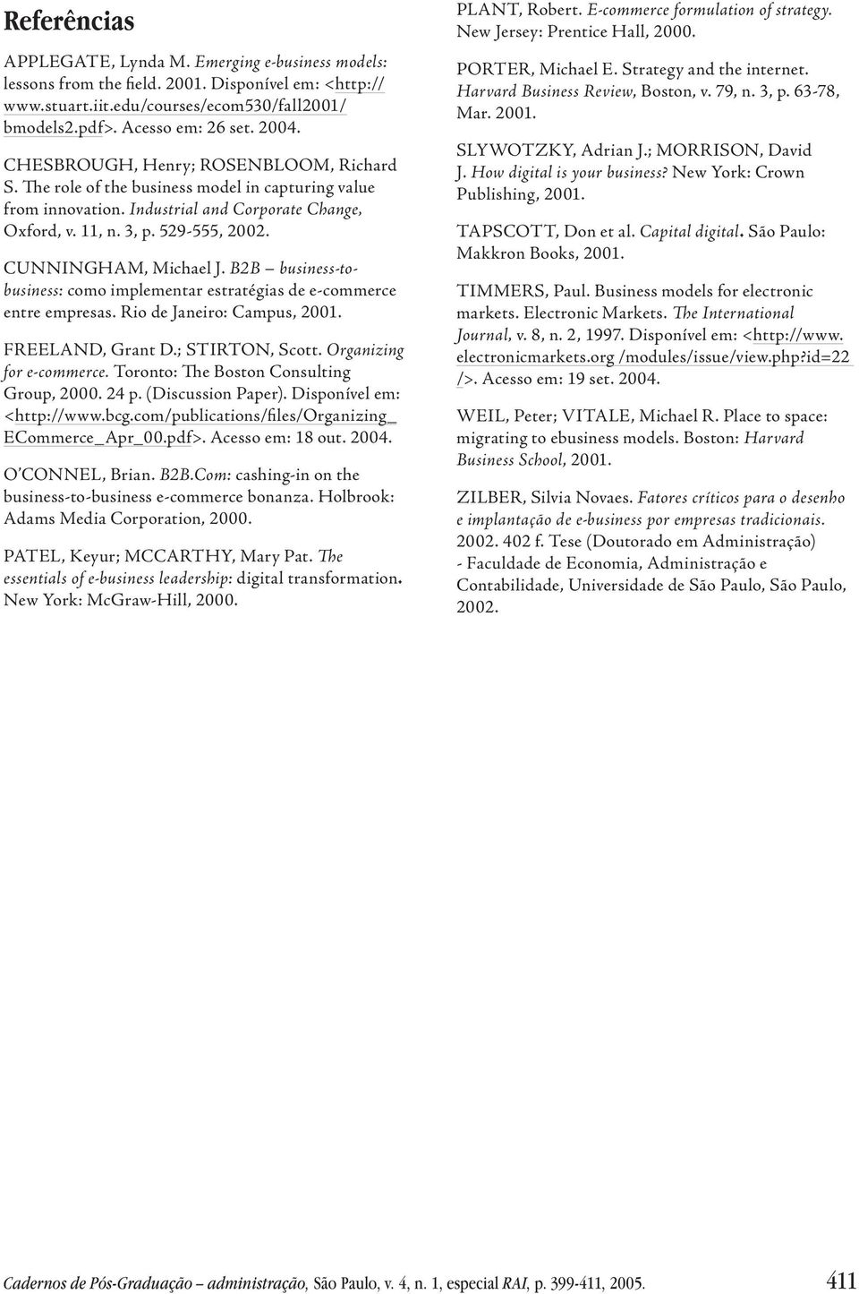 CUNNINGHAM, Michael J. B2B business-tobusiness: como implementar estratégias de e-commerce entre empresas. Rio de Janeiro: Campus, 2001. FREELAND, Grant D.; STIRTON, Scott. Organizing for e-commerce.