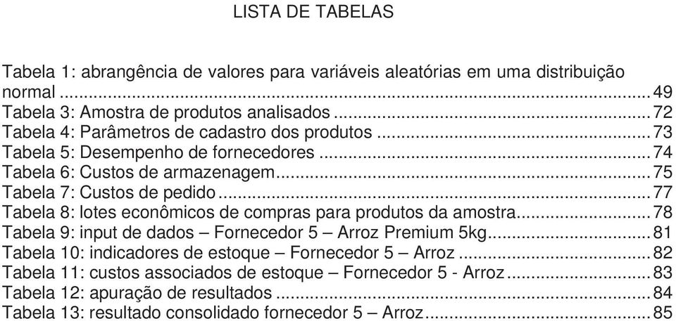 ..77 Tabela 8: lotes econômicos de compras para produtos da amostra...78 Tabela 9: input de dados Fornecedor 5 Arroz Premium 5kg.