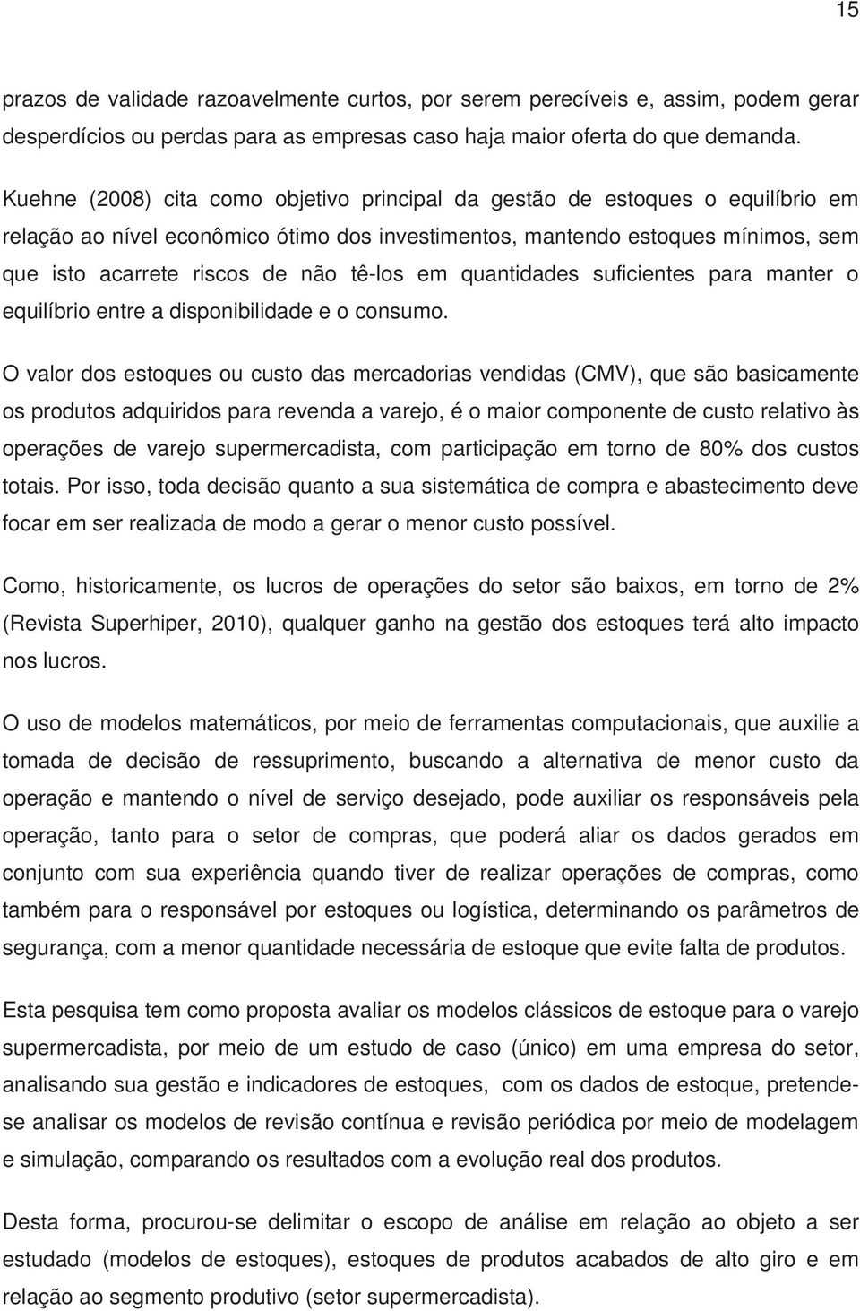 tê-los em quantidades suficientes para manter o equilíbrio entre a disponibilidade e o consumo.