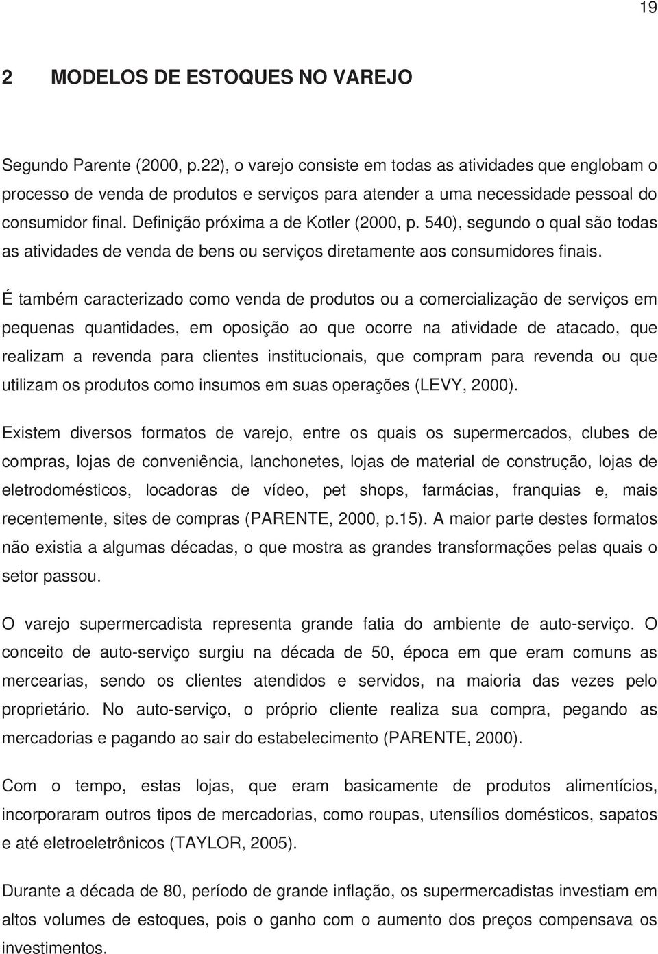 Definição próxima a de Kotler (2000, p. 540), segundo o qual são todas as atividades de venda de bens ou serviços diretamente aos consumidores finais.