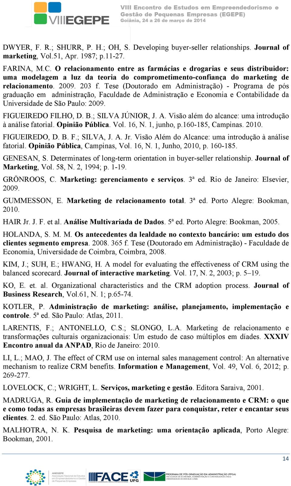 Tese (Doutorado em Administração) - Programa de pós graduação em administração, Faculdade de Administração e Economia e Contabilidade da Universidade de São Paulo: 2009. FIGUEIREDO FILHO, D. B.