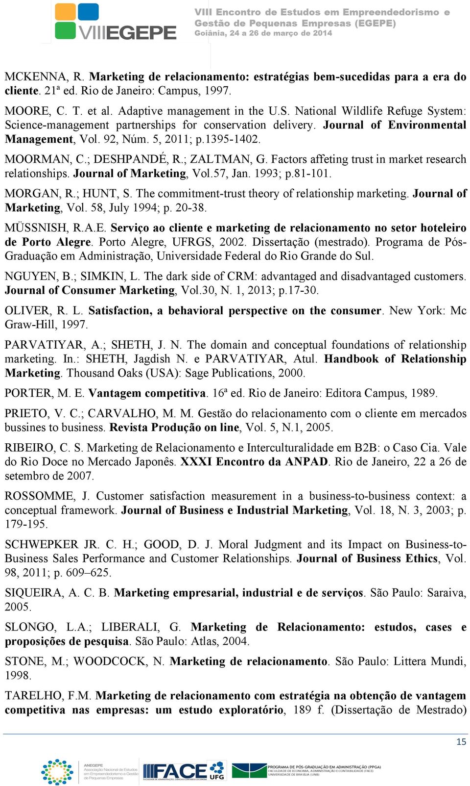 ; ZALTMAN, G. Factors affeting trust in market research relationships. Journal of Marketing, Vol.57, Jan. 1993; p.81-101. MORGAN, R.; HUNT, S. The commitment-trust theory of relationship marketing.