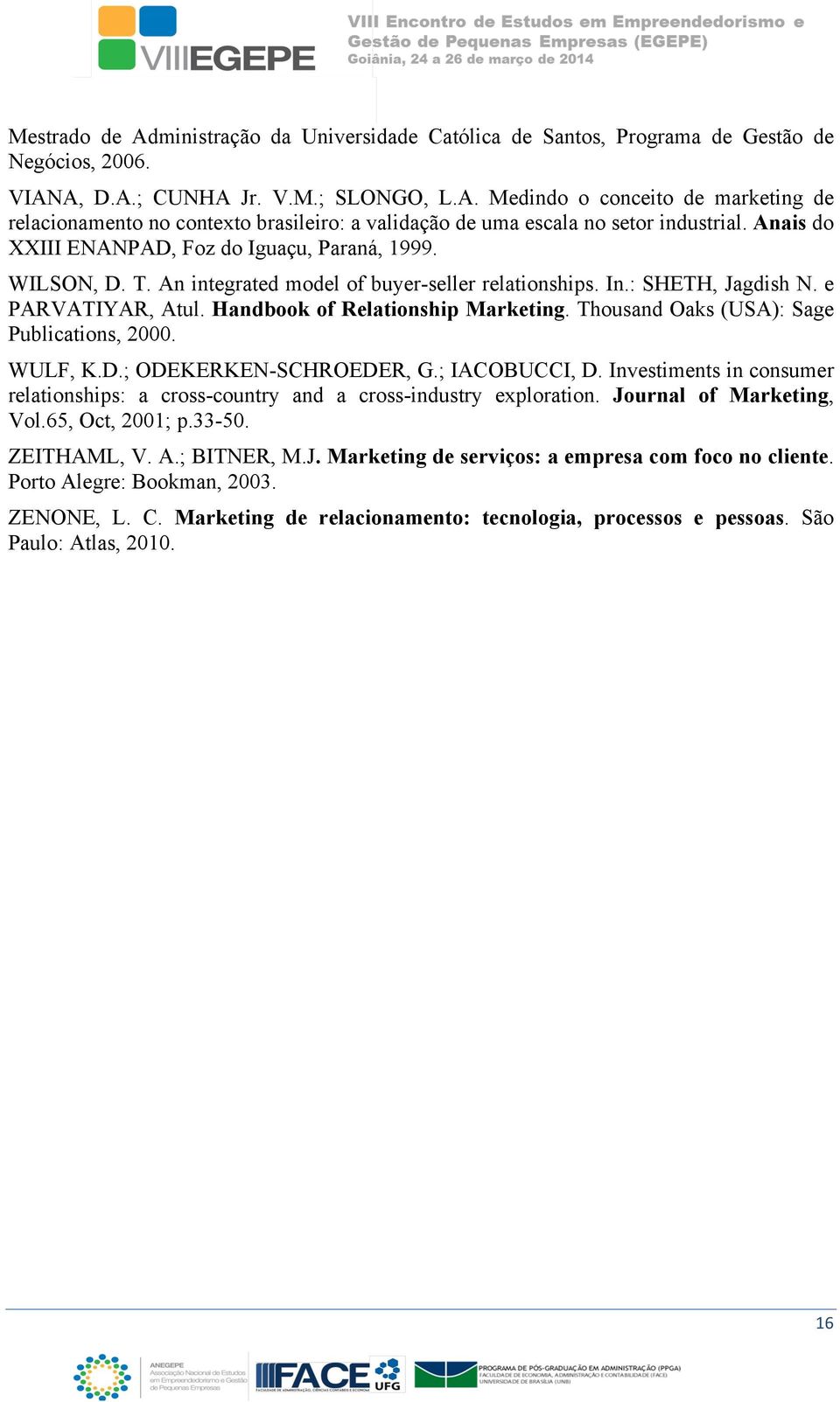 Thousand Oaks (USA): Sage Publications, 2000. WULF, K.D.; ODEKERKEN-SCHROEDER, G.; IACOBUCCI, D. Investiments in consumer relationships: a cross-country and a cross-industry exploration.