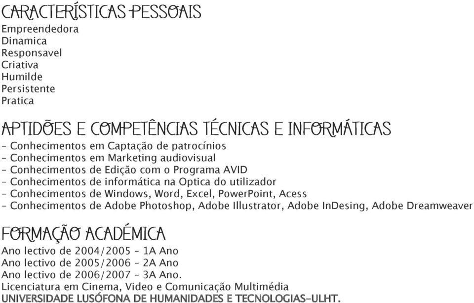 PowerPoint, Acess - Conhecimentos de Adobe Photoshop, Adobe Illustrator, Adobe InDesing, Adobe Dreamweaver Ano lectivo de 2004/2005 1A Ano Ano lectivo de