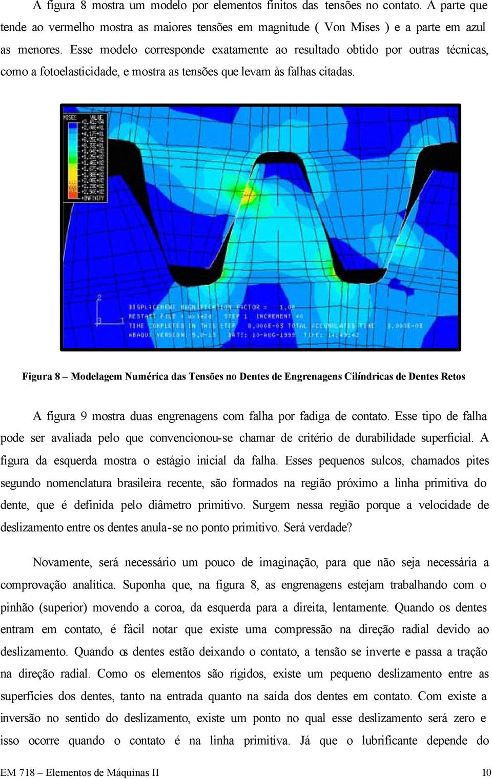 Figura 8 Modelagem Numérica das Tensões no Dentes de Engrenagens Cilíndricas de Dentes Retos A figura 9 mostra duas engrenagens com falha por fadiga de contato.