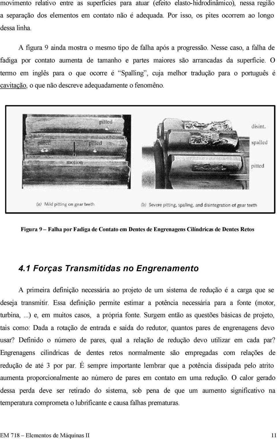 O termo em inglês para o que ocorre é Spalling, cuja melhor tradução para o português é cavitação, o que não descreve adequadamente o fenomêno.