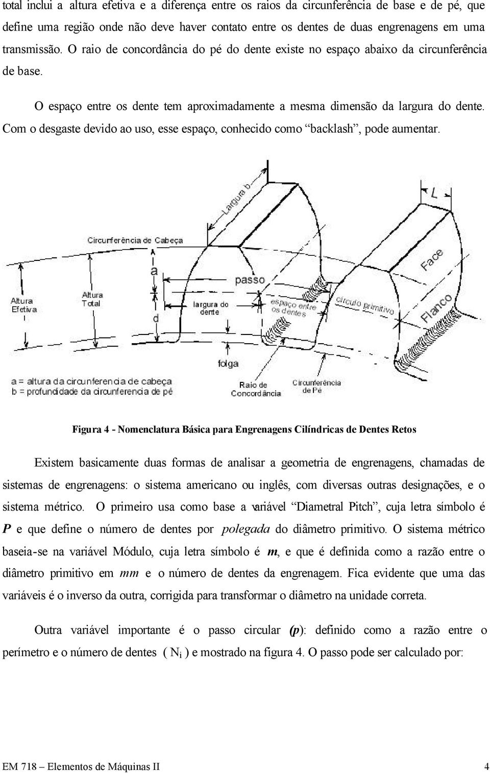 Com o desgaste devido ao uso, esse espaço, conhecido como backlash, pode aumentar.