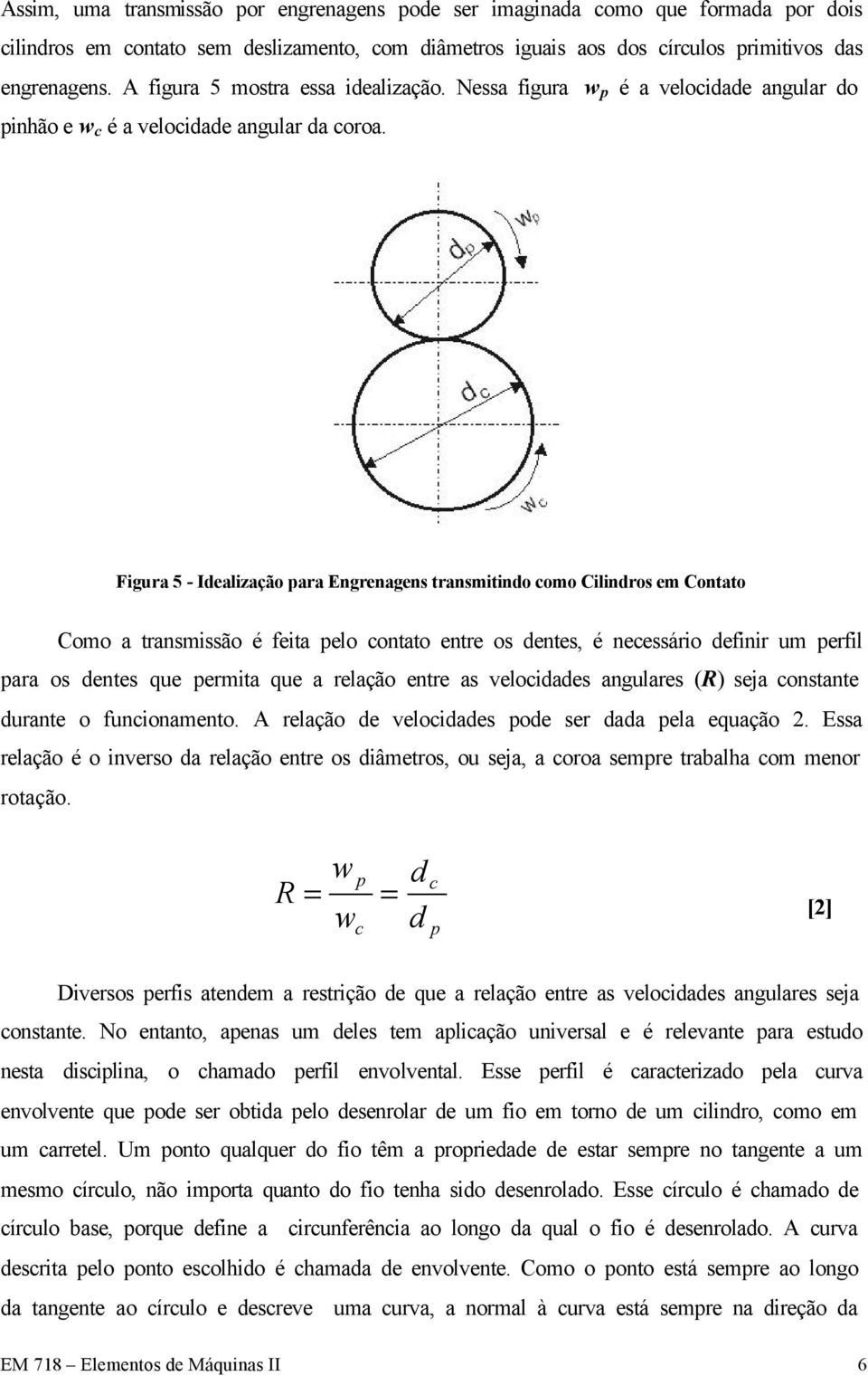 Figura 5 - Idealização para Engrenagens transmitindo como Cilindros em Contato Como a transmissão é feita pelo contato entre os dentes, é necessário definir um perfil para os dentes que permita que a