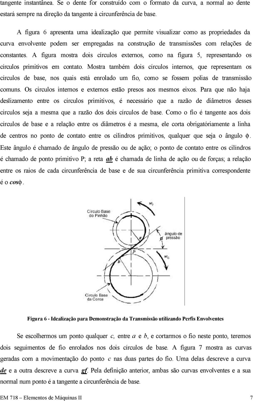 A figura mostra dois círculos externos, como na figura 5, representando os círculos primitivos em contato.
