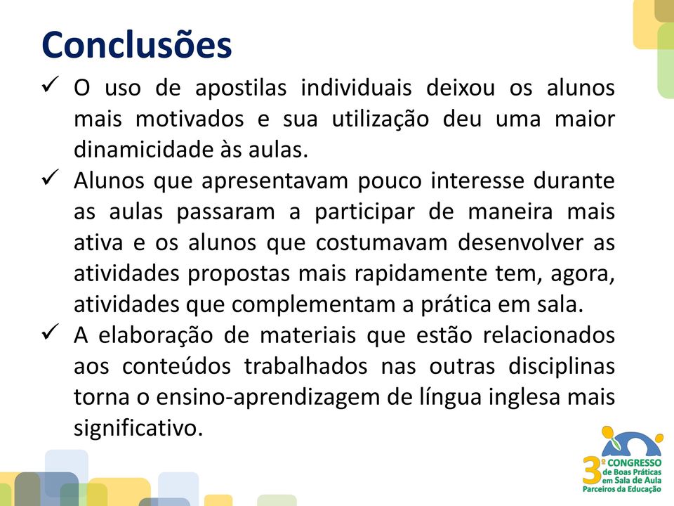 desenvolver as atividades propostas mais rapidamente tem, agora, atividades que complementam a prática em sala.