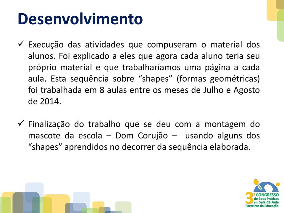 Esta sequência sobre shapes (formas geométricas) foi trabalhada em 8 aulas entre os meses de Julho e Agosto de 2014.