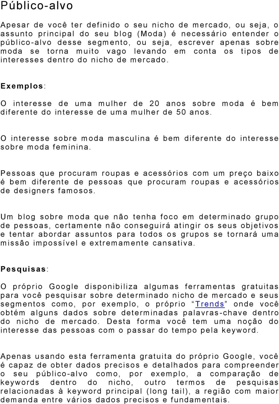 Exemplos : O in teresse d e uma m u lher de 20 anos so bre m oda é bem dif erente do in tere sse de uma mulher de 50 anos.