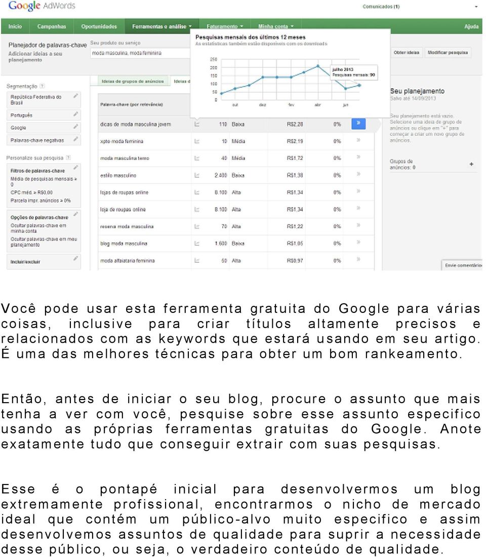 Então, antes de in ic ia r o s eu b lo g, p rocure o assunto que m a is tenha a ve r com vo cê, pesqu ise sobre esse a ssunto especif ico u sando a s p róprias f e rramentas gratuit as do Google.