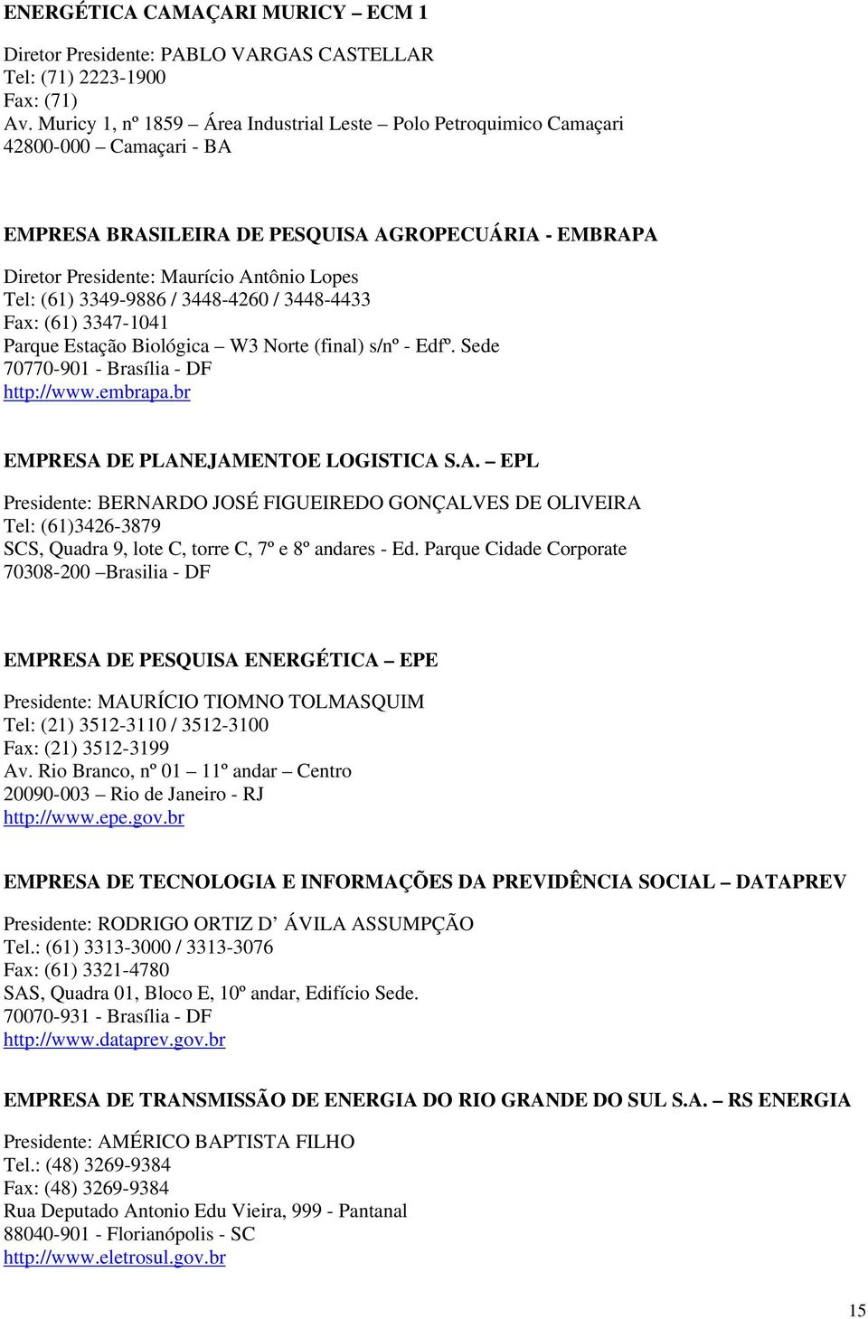 3349-9886 / 3448-4260 / 3448-4433 Fax: (61) 3347-1041 Parque Estação Biológica W3 Norte (final) s/nº - Edfº. Sede 70770-901 - Brasília - DF http://www.embrapa.br EMPRESA DE PLANEJAMENTOE LOGISTICA S.