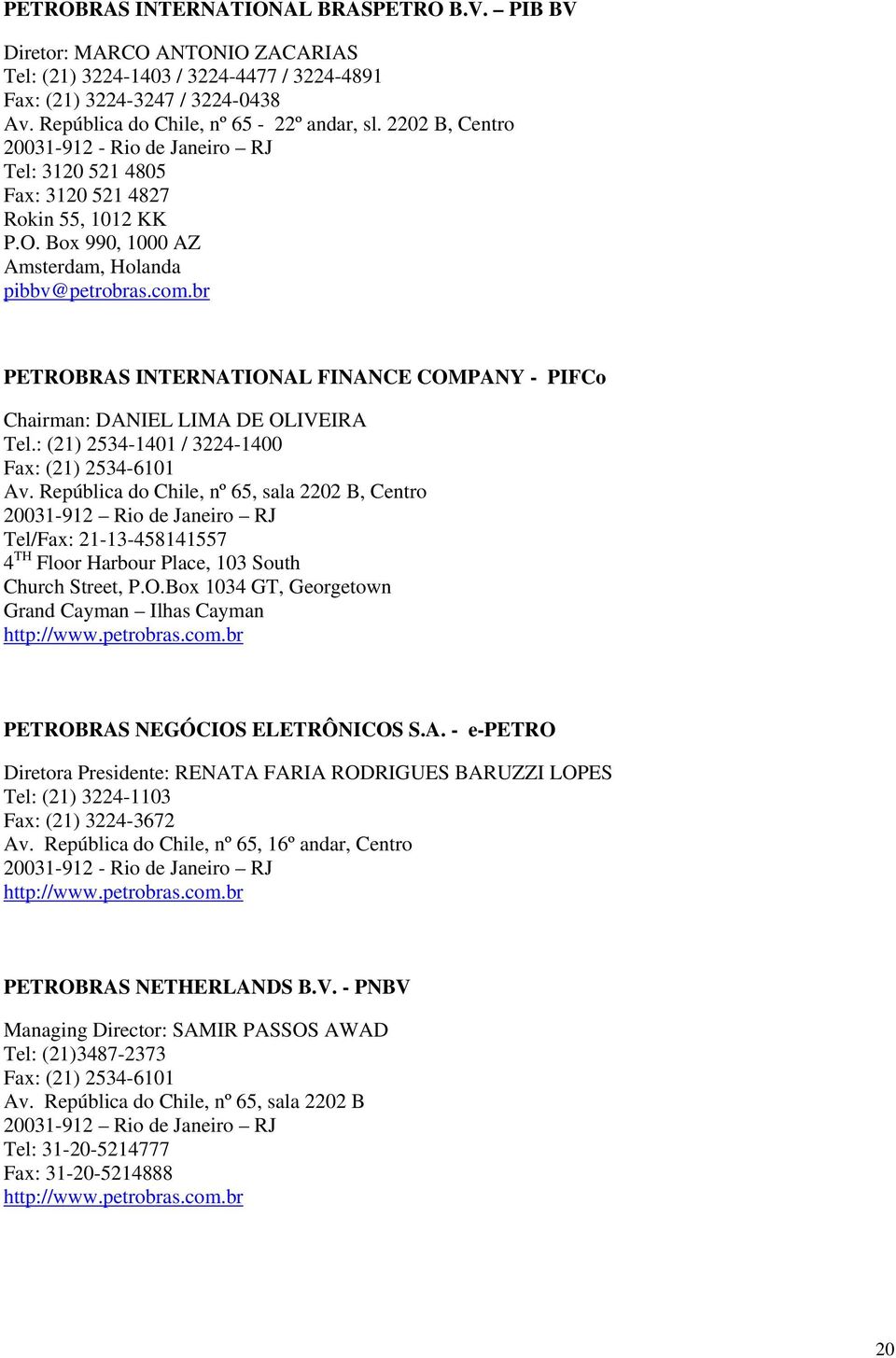 br PETROBRAS INTERNATIONAL FINANCE COMPANY - PIFCo Chairman: DANIEL LIMA DE OLIVEIRA Tel.: (21) 2534-1401 / 3224-1400 Fax: (21) 2534-6101 Av.