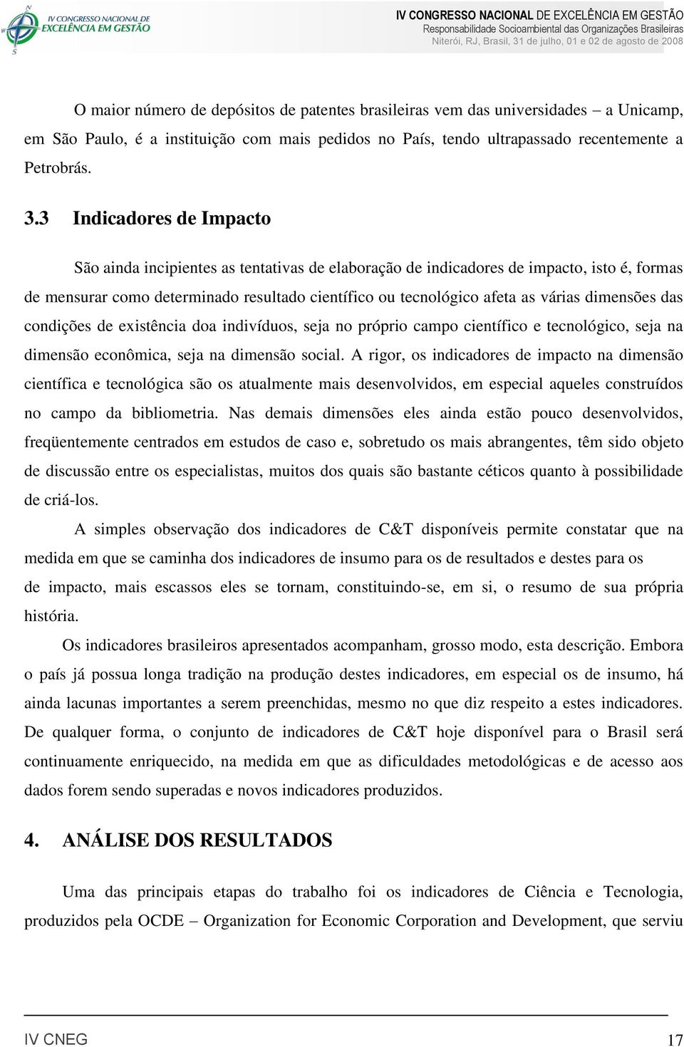 dimensões das condições de existência doa indivíduos, seja no próprio campo científico e tecnológico, seja na dimensão econômica, seja na dimensão social.