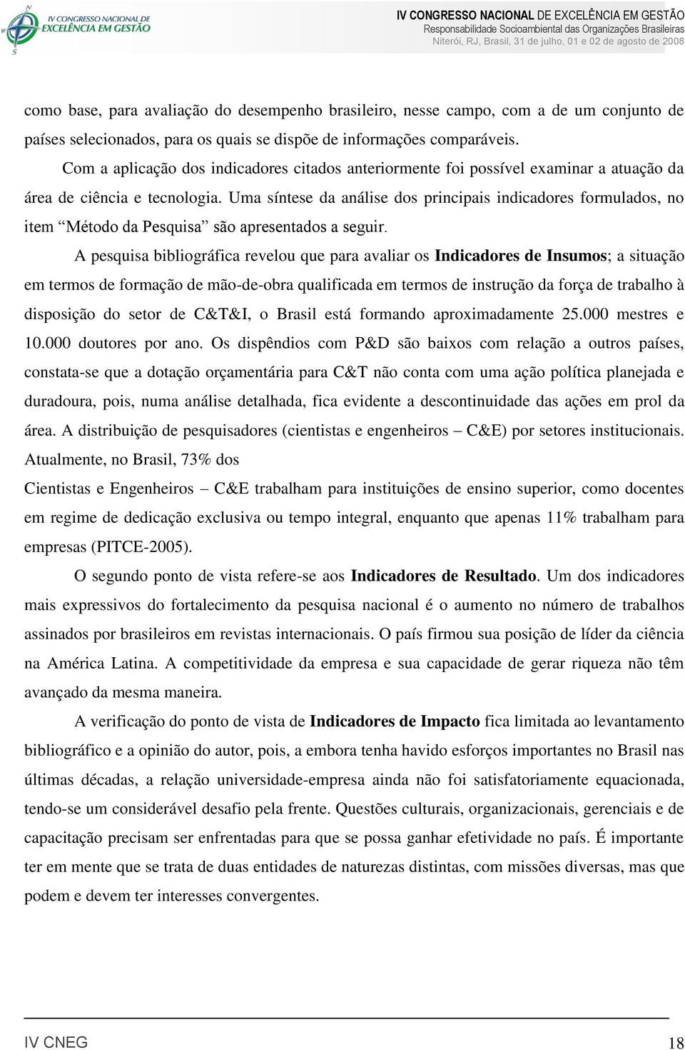 Uma síntese da análise dos principais indicadores formulados, no item Método da Pesquisa são apresentados a seguir.