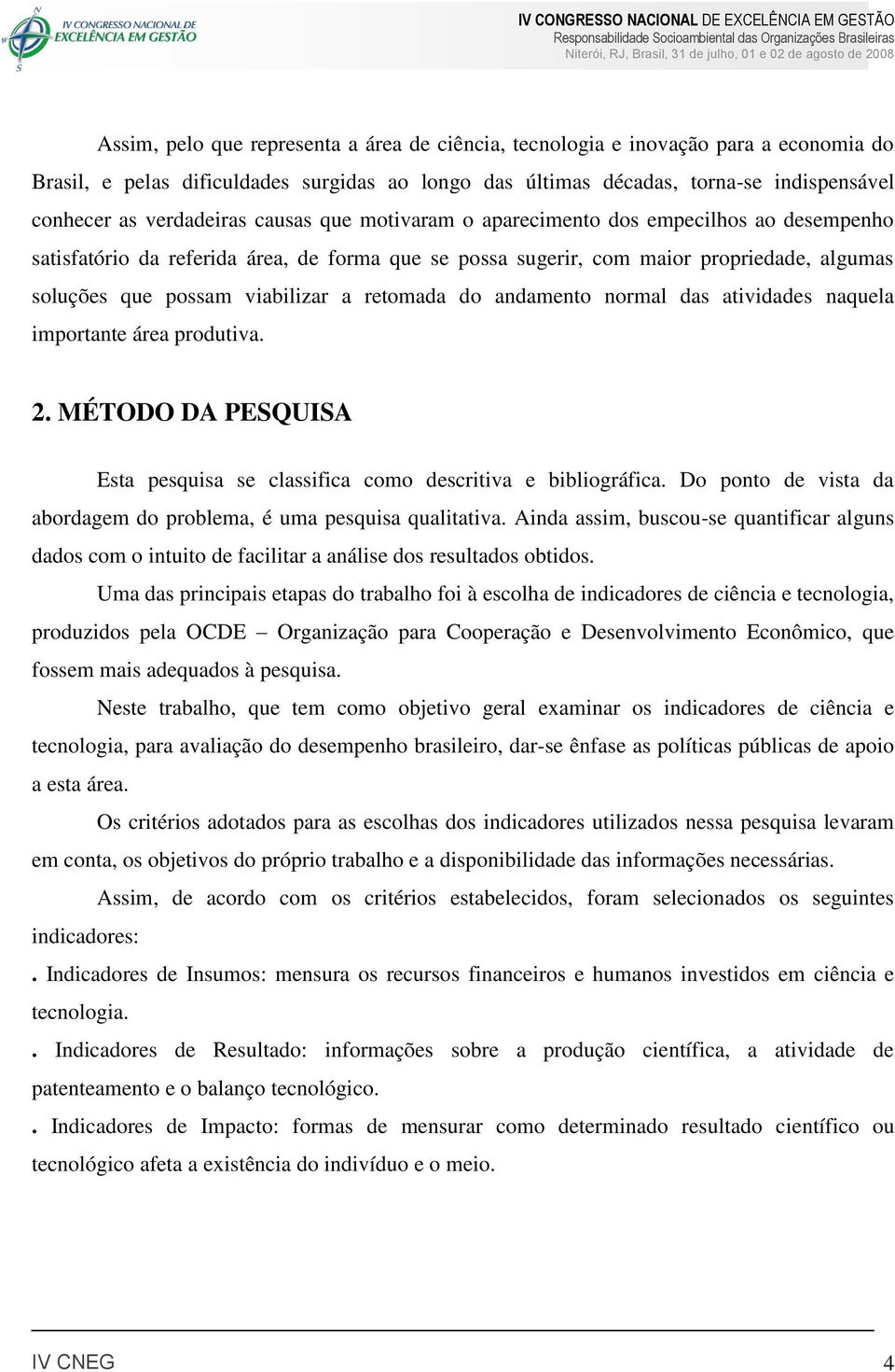 viabilizar a retomada do andamento normal das atividades naquela importante área produtiva. 2. MÉTODO DA PESQUISA Esta pesquisa se classifica como descritiva e bibliográfica.