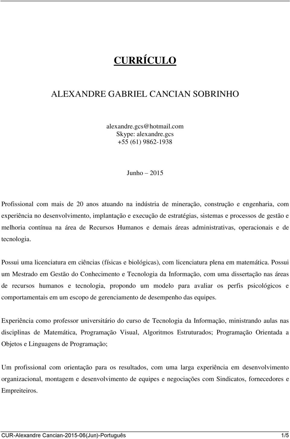 estratégias, sistemas e processos de gestão e melhoria contínua na área de Recursos Humanos e demais áreas administrativas, operacionais e de tecnologia.