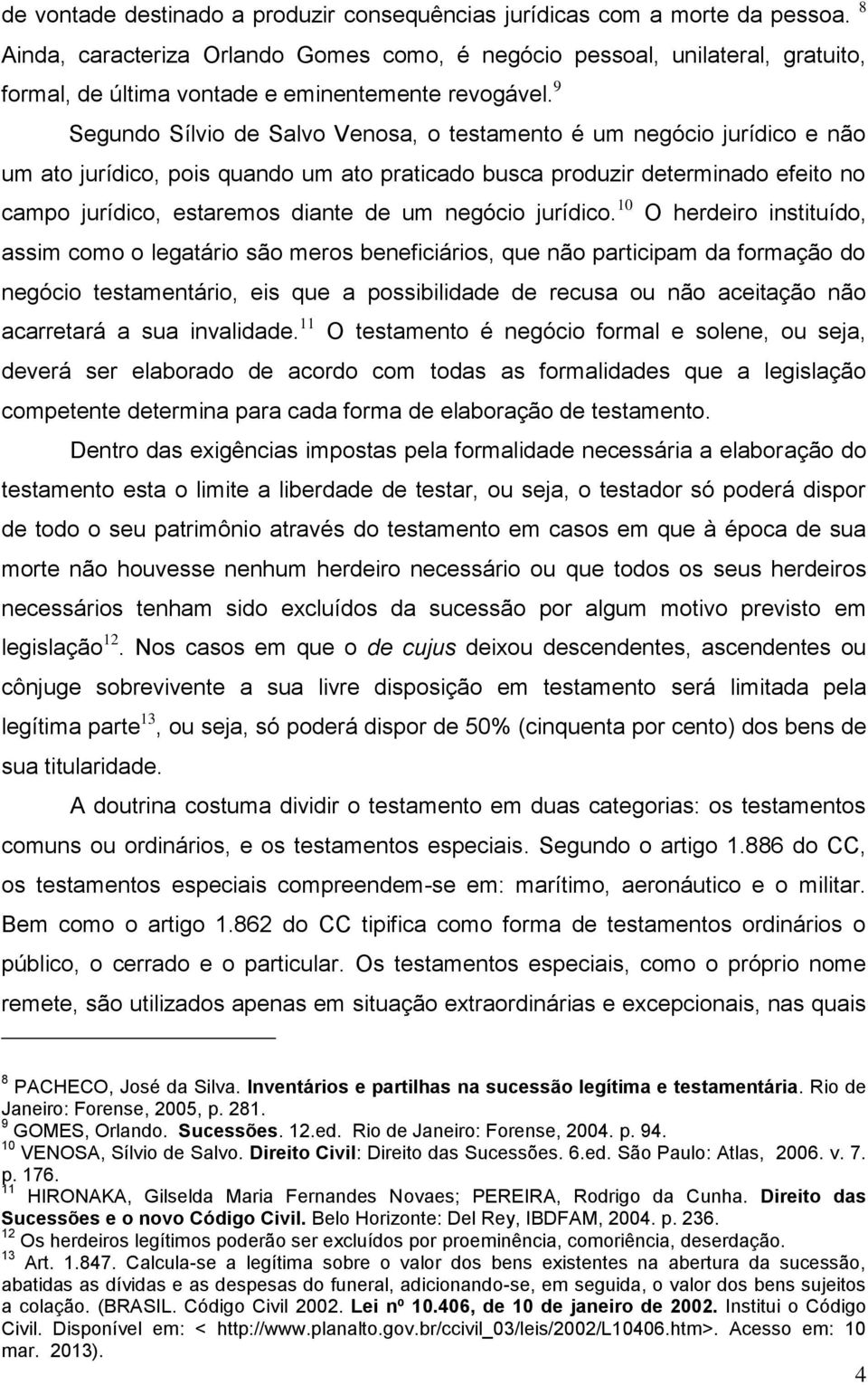 9 Segundo Sílvio de Salvo Venosa, o testamento é um negócio jurídico e não um ato jurídico, pois quando um ato praticado busca produzir determinado efeito no campo jurídico, estaremos diante de um