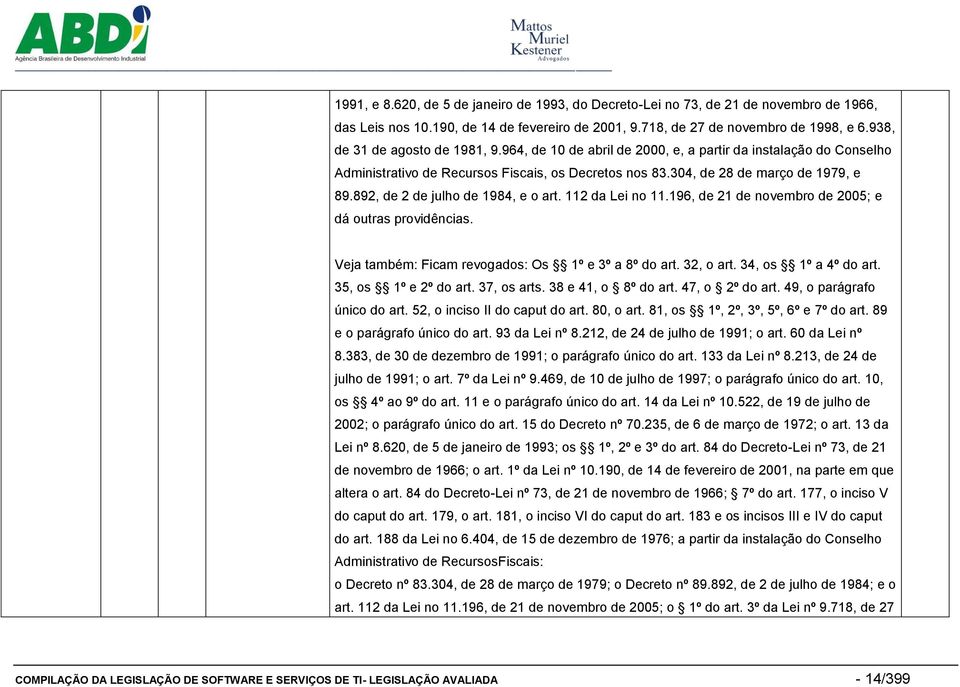 892, de 2 de julho de 1984, e o art. 112 da Lei no 11.196, de 21 de novembro de 2005; e dá outras providências. Veja também: Ficam revogados: Os 1º e 3º a 8º do art. 32, o art. 34, os 1º a 4º do art.