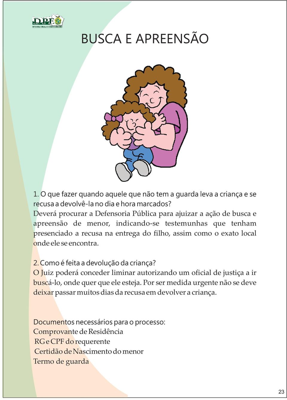 exato local onde ele se encontra. 2. Como é feita a devolução da criança? O Juiz poderá conceder liminar autorizando um oficial de justiça a ir buscá-lo, onde quer que ele esteja.