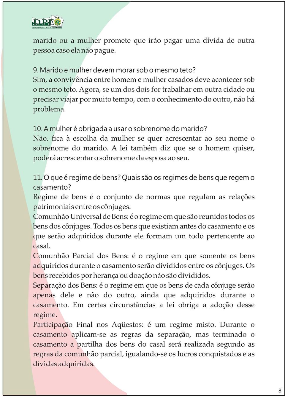 Agora, se um dos dois for trabalhar em outra cidade ou precisar viajar por muito tempo, com o conhecimento do outro, não há problema. 10. A mulher é obrigada a usar o sobrenome do marido?