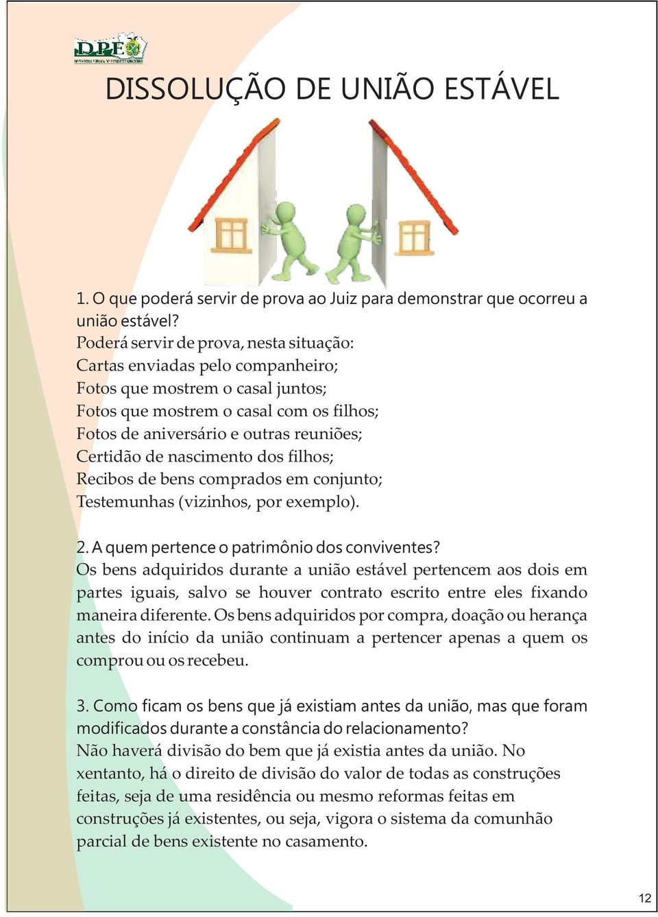 de nascimento dos filhos; Recibos de bens comprados em conjunto; Testemunhas (vizinhos, por exemplo). 2. A quem pertence o patrimônio dos conviventes?